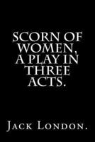 Scorn of Women, a Play in Three Acts.