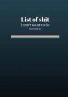 List Of Shit I Dont Want To Do But Have To