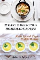 25 Easy & Delicious Homemade Soups. Warm Up With These Healthy & Delicious Soup Recipes