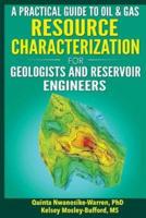 A Practical Guide to Oil & Gas Resource Characterization For Geologists and Reservoir Engineers