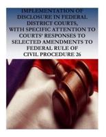 Implementation of Disclosure in Federal District Courts, With Specific Attention to Courts' Responses to Selected Amendments to Federal Rule of Civil Procedurre 26
