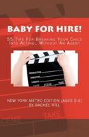 Baby for Hire! 55 Tips for Breaking Your Child Into Acting...Without an Agent
