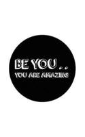 Be You .. You Are Amazing