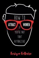 How to Attract Women If You're Not That Attractive