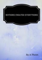 Nothing Created Everything By A.Theist
