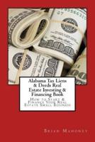 Alabama Tax Liens & Deeds Real Estate Investing Book: How to Start & Finance Your Real Estate Small Business