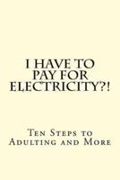I Have to Pay for Electricity?! Ten Steps to Adulting and More