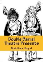 Double Barrel Theatre Presents