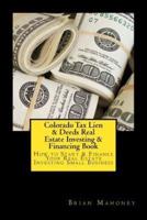 Colorado Tax Lien & Deeds Real Estate Investing & Financing Book: How to Start & Finance Your Real Estate Investing Small Business
