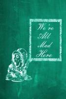 Alice in Wonderland Chalkboard Journal - We're All Mad Here (Green)