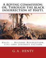 A Roving Commission; Or, Through the Black Insurrection at Hayti. By