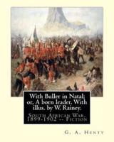 With Buller in Natal; or, A Born Leader. With Illus. By W. Rainey. By
