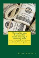 Oregon Tax Lien & Deeds Real Estate Investing & Financing Book: How to Start & Finance Your Real Estate Investing Small Business