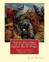 With the Allies to Pekin; A Tale of the Relief of the Legations. Illus. By