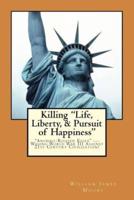 Killing Life, Liberty, & Pursuit of Happiness