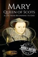 Mary Queen of Scots: A Life From Beginning to End