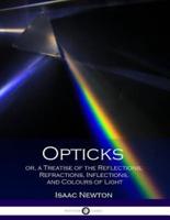 Opticks or, a Treatise of the Reflections, Refractions, Inflections, and Colours of Light