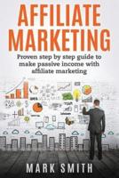 Affiliate Marketing: Proven Step By Step Guide To Make Passive Income