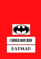 I Should Have Been Batman