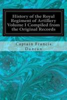 History of the Royal Regiment of Artillery Volume I Compiled from the Original Records