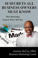 10 Secrets All Business Owners Must Know...That Marketing Experts Won't Tell You