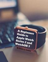 A Beginners Guide to Apple Watch Series 2 and Watchos 3