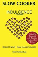 Slow Cooker Indulgence Cookbook