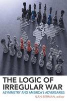 The Logic of Irregular War: Asymmetry and America's Adversaries
