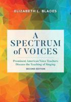 A Spectrum of Voices: Prominent American Voice Teachers Discuss the Teaching of Singing, Second Edition