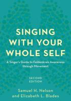 Singing with Your Whole Self: A Singer's Guide to Feldenkrais Awareness through Movement, Second Edition