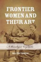 Frontier Women and Their Art: A Chronological Encyclopedia