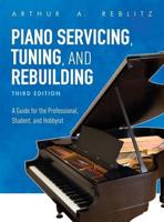 Piano Servicing, Tuning, and Rebuilding: A Guide for the Professional, Student, and Hobbyist, Third Edition