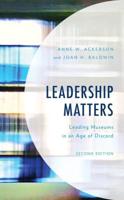 Leadership Matters: Leading Museums in an Age of Discord, Second Edition