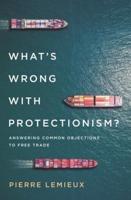 What's Wrong with Protectionism: Answering Common Objections to Free Trade