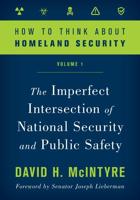 How to Think about Homeland Security: The Imperfect Intersection of National Security and Public Safety, Volume 1