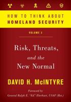 How to Think about Homeland Security: Risk, Threats, and the New Normal, Volume 2