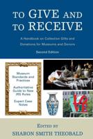 To Give and To Receive: A Handbook on Collection Gifts and Donations for Museums and Donors, 2nd Edition