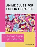 Anime Clubs for Public Libraries: A Practical Guide for Librarians