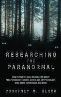 Researching the Paranormal: How to Find Reliable Information about Parapsychology, Ghosts, Astrology, Cryptozoology, Near-Death Experiences, and More
