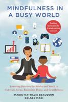 Mindfulness in a Busy World: Lowering Barriers for Adults and Youth to Cultivate Focus, Emotional Peace, and Gratefulness