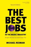 The Best Jobs in the Music Industry: Straight Talk from Successful Music Pros, Second Edition