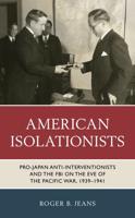 American Isolationists: Pro-Japan Anti-interventionists and the FBI on the Eve of the Pacific War, 1939-1941