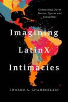 Imagining LatinX Intimacies: Connecting Queer Stories, Spaces and Sexualities