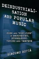 Deindustrialisation and Popular Music: Punk and 'Post-Punk' in Manchester, Düsseldorf, Torino and Tampere