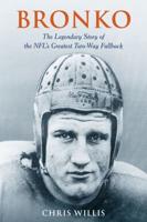 Bronko: The Legendary Story of the NFL's Greatest Two-Way Fullback