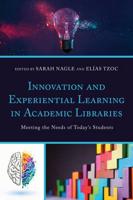 Innovation and Experiential Learning in Academic Libraries: Meeting the Needs of Today's Students