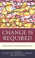 Change Is Required: Preparing for the Post-Pandemic Museum