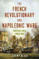 The French Revolutionary and Napoleonic Wars: Strategies for a World War
