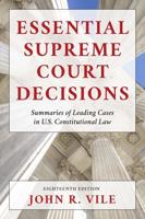 Essential Supreme Court Decisions: Summaries of Leading Cases in U.S. Constitutional Law, Eighteenth Edition