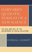Harvard's Quixotic Pursuit of a New Science: The Rise and Fall of the Department of Social Relations
